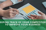 Keeping Track of Your Competitors to Improve Your Business | Tom Kutzen | Entrepreneurship