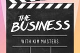 The Business With Kim Masters Podcast: The Ultimate Entertainment Industry Insider