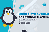 The Best Linux Distributions for Ethical Hacking