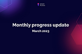 Progress Update for March 2023