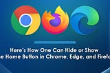 Here’s How One Can Hide or Show the Home Button in Chrome, Edge, and Firefox