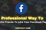 Professional Way To Invite Friends To Like Your Facebook Page — Deepdizy.com