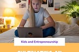 How to Get Kids Interested in Entrepreneurship