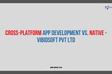 Choose Your Fighter: Cross-Platform App Development vs. Native Development