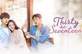 Thirty But Seventeen (2018): K-Drama Review [sort of]