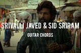 Srivalli Guitar Chords by Sid Sriram & Javed Ali - Tabsnation