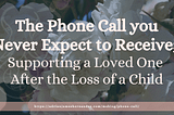 The Phone Call you Never Expect to Receive