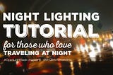 Night Lighting Tutorial for Those Who Love Traveling at Night