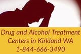 Drug and Alcohol Treatment Centers Kirkland WA 1–844–666–3490