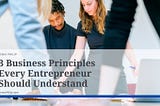 3 Business Principles Every Entrepreneur Should Understand