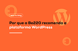 Por que a Be220 recomenda a plataforma WordPress