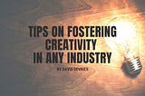 Tips on Fostering Creativity in Any Industry