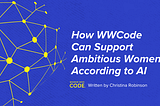 How WWCode Can Support Ambitious Women, According to AI