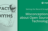 Setting the Record Straight: Misconceptions about Open Source Technology