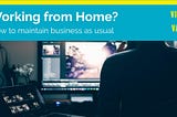 How to Maintain Business as Usual When Working From Home