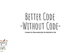 Better Code without Code: Framework for Understanding What You Really Need to Code