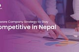 8 Strategies in Software Company to Stay Competitive in Nepal