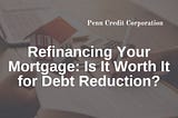 Refinancing Your Mortgage: Is It Worth It for Debt Reduction?