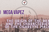 The origin and characteristics of the MEGA cigarette machine brand