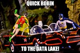 Robin and Batman leggo getting into a car “Quick Robin to the Data Lake!”