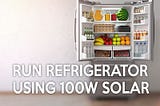 Can a 100 watt Solar Panel Run a Refrigerator? | My Blog