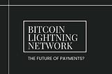 Is the Bitcoin Lightning Network the Future of Payments?