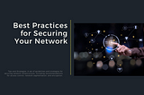 Network Security Best Practices: Securing Your Infrastructure