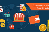 Cost of Developing E-commerce Website in India