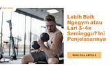 Lebih Baik Ngegym atau Lari 3–4x Seminggu? Ini Penjelasannya