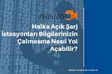 Halka Açık Şarj İstasyonları Bilgilerinizin Çalmasına Nasıl Yol Açabilir?