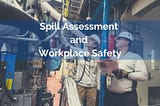 Spill Assessment and Workplace Safety