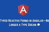 Angular 14 new Feature — Typed Forms
