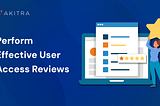How to Perform Effective User Access Reviews (Step-by-Step Guide)