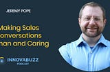 Jeremy Pope, Making Sales Conversations Human and Caring — InnovaBuzz 544