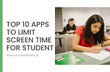 Top 10 Apps to Limit Screen Time for Student in 2022