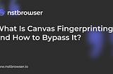 Canvas Fingerprinting: What Is It and How to Bypass It