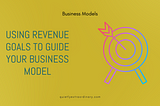 Using Revenue Goals to Guide Your Business Model