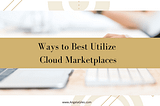 Ways to Best Utilize Cloud Marketplaces — Angela Giles