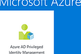 PIM — Privileged Identity Management In Azure AD