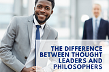 The Difference Between Thought Leaders and Philosophers