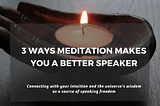 3 Ways Meditation Makes You A Better Speaker