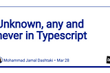 Unknown, any and never types in Typescript