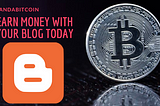 START MONETIZING YOUR BLOGGER TODAY! AND EARN BITCOIN