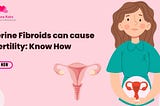 Uterine Fibroids Can Cause Infertility: Know How