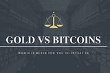 Gold Versus Bitcoin: Which Is the Better Investment for You