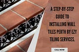 A Step-by-Step Guide to Installing Wall Tiles Perth by Ezy Tiling Services.