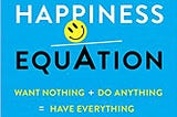 READ/DOWNLOAD$[ The Happiness Equation: Want Nothi