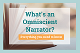 What’s an Omniscient Narrator? Everything You Need to Know