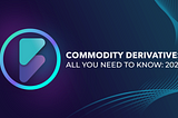 Commodity Derivatives: Everything you need to know