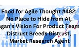 Food for Agile Thought #482: No Place to Hide from AI, Cagan’s Vision For Product Teams, Distrust…